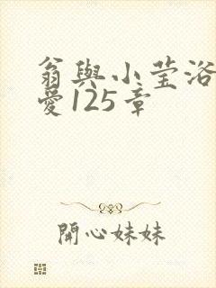 翁与小莹浴室欢爱125章