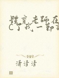体育老师在单杠C了我一节课网