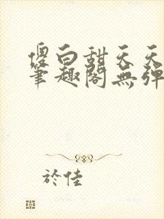 傻白甜天天挨 笔趣阁无弹窗