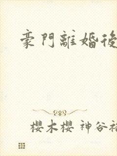 豪门离婚后