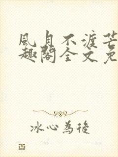 风月不渡芒厘笔趣阁全文免费阅读