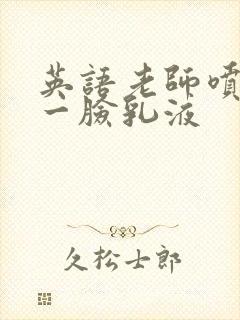 英语老师喷了我一脸乳液封面