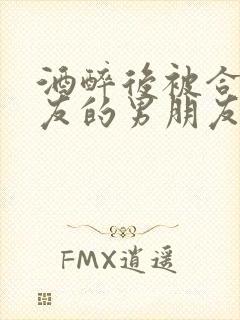 酒醉后被合租室友的男朋友睡了