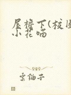 屋檐下(校园)小花喵