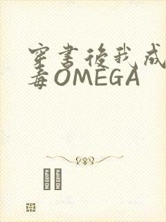 穿书后我成了恶毒OMEGA