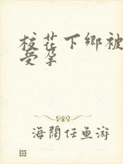 校花下乡被灌满受孕