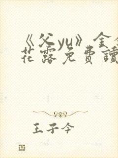《父yu》金银花露免费读书