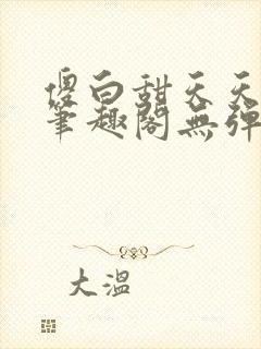 傻白甜天天挨 笔趣阁无弹窗