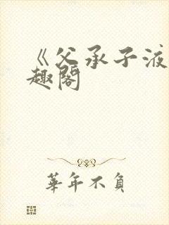 《父承子液》笔趣阁