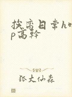挨脔日常h啪np高干