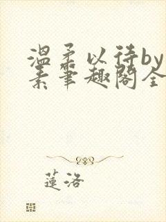 温柔以待by吃素笔趣阁全文免费阅读