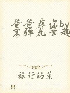 爸爸疼你by心寒弹丸笔趣阁