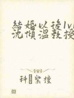 结婚以后1v1沈倾温教授的简介封面
