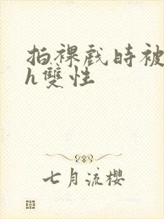 拍裸戏时被c了h双性
