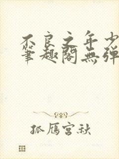 不良之年少轻狂笔趣阁无弹窗