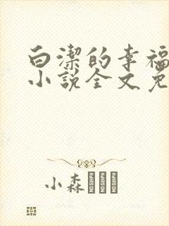 白洁的幸福生活小说全文免费笔趣阁阅读