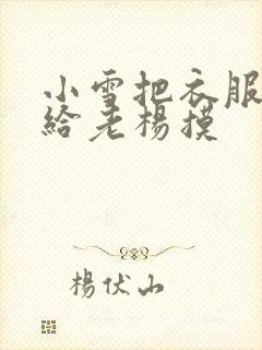 小雪把衣服解开给老杨摸封面