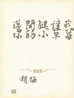 迈开腿让我尝尝你的小草莓