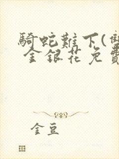 骑蛇难下(双) 金银花免费笔趣阁封面