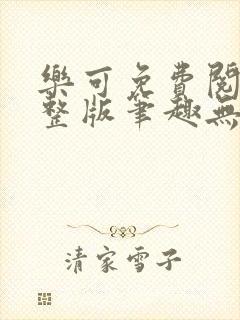 乐可免费阅读完整版笔趣无弹窗