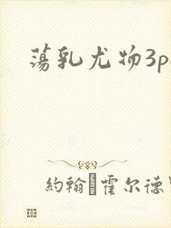 荡乳尤物3pH