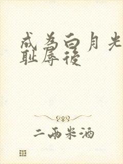 成为白月光界的耻辱后