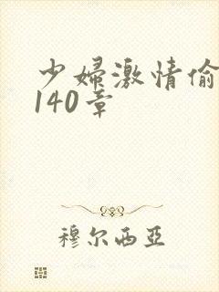 少妇激情偷公乱140章