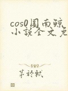 cos0图南鲸小说全文免费阅读笔趣阁