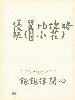 优质rb攻略系统(寀小花)