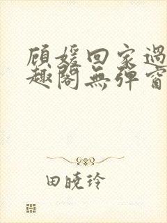 顾媛回家过年笔趣阁无弹窗