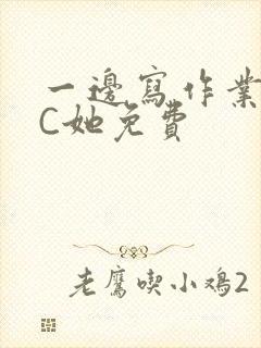 一边写作业一边C她免费