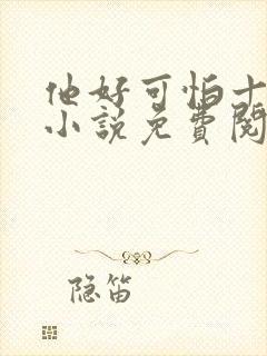 他好可怕十八鹿小说免费阅读