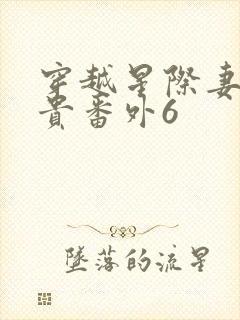 穿越星际妻荣夫贵番外6