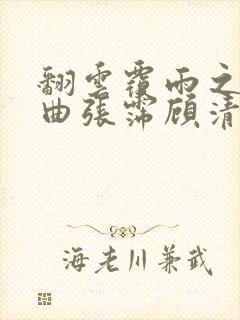 翻云覆雨之逐艳曲张霈顾清