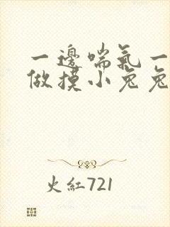 一边喘气一边叫做摸小兔兔作文