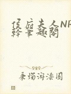 侯府夫人NP高干笔趣阁
