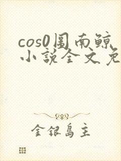 cos0图南鲸小说全文免费阅读笔趣阁