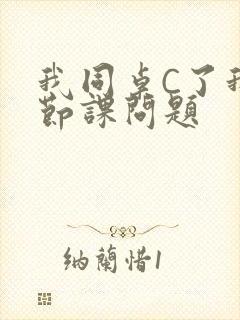 我同桌C了我一节课问题