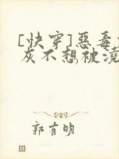 [快穿]恶毒炮灰不想被浇灌