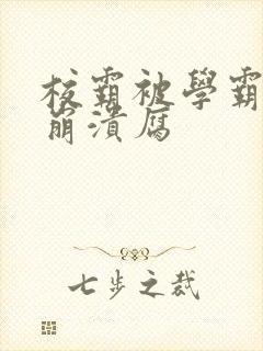 校霸被学霸玩到崩溃腐