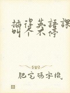 插得英语课代表叫个不停