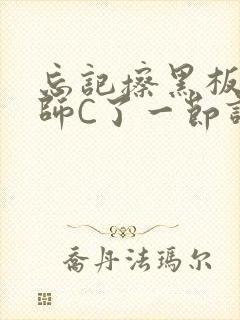 忘记擦黑板被老师C了一节课