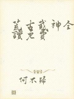 荒古武神全文阅读免费封面