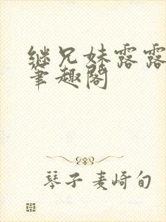继兄妹露露小说笔趣阁