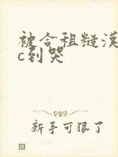 被合租糙汉室友c到哭封面