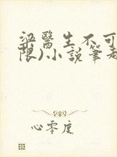 梁医生不可以(限)小说笔趣阁封面