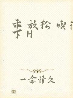 乖 放松 吃得下 H