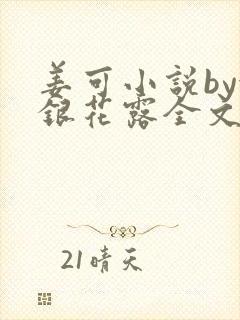 姜可小说by金银花露全文免费阅读无弹窗笔趣