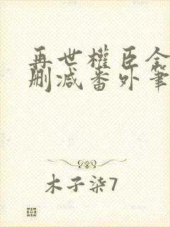 再世权臣全文无删减番外笔趣阁
