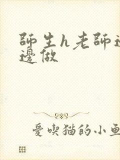 师生h老师边h边做